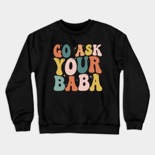 Women’s Cute Funny Mom Gift - Go Ask Your Baba Crewneck Sweatshirt